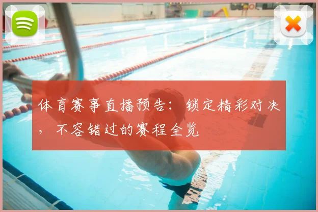 体育赛事直播预告：锁定精彩对决，不容错过的赛程全览