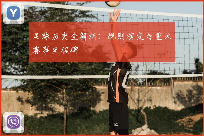 足球历史全解析:规则演变与重大赛事里程碑